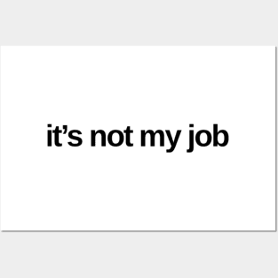 It's Not My Job. Classic Work Saying. Posters and Art